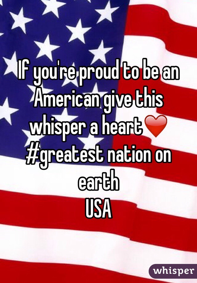 If you're proud to be an American give this whisper a heart❤️
#greatest nation on earth 
USA