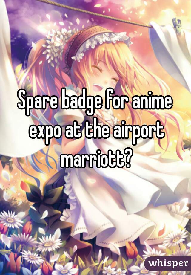 Spare badge for anime expo at the airport marriott?
