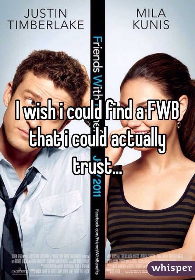 I wish i could find a FWB that i could actually trust...