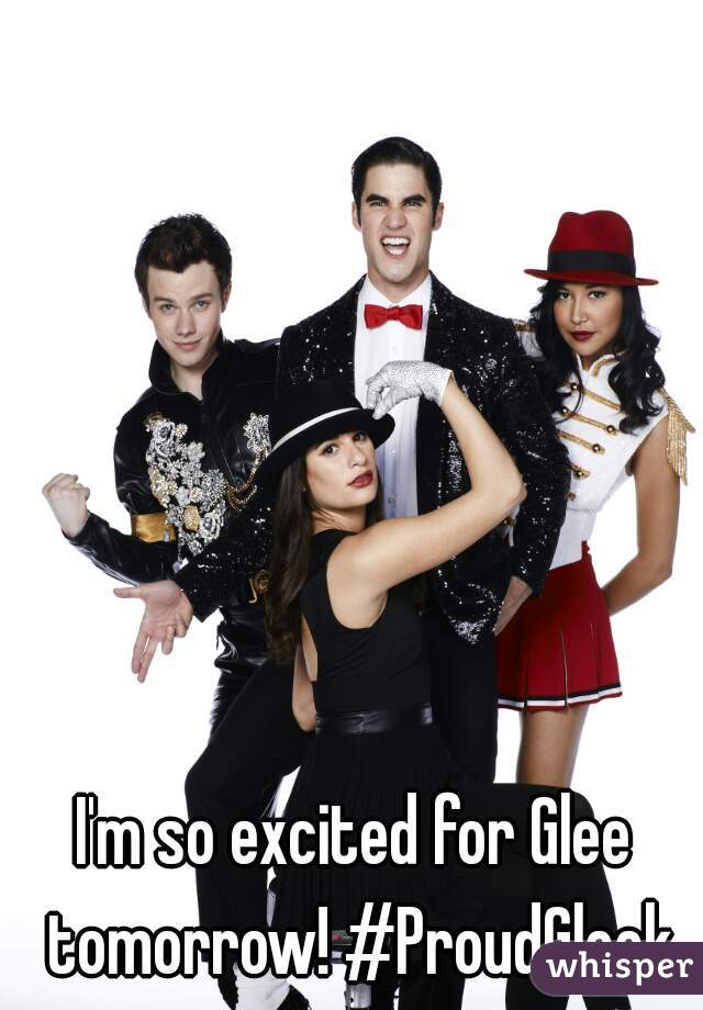 I'm so excited for Glee tomorrow! #ProudGleek