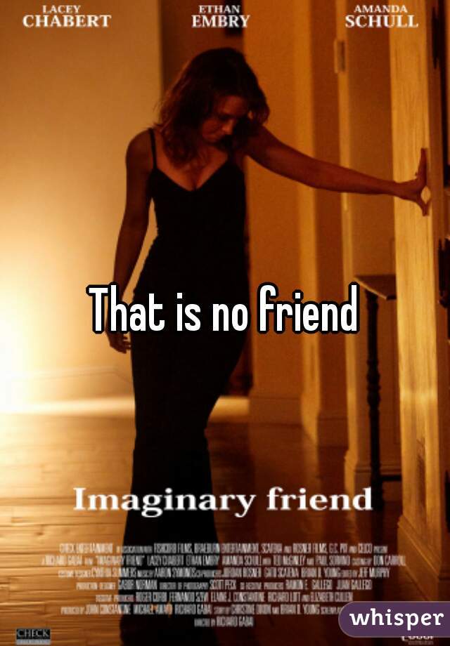That is no friend