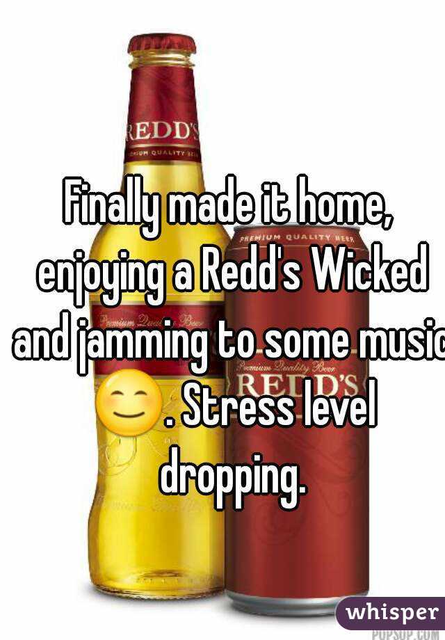 Finally made it home, enjoying a Redd's Wicked and jamming to some music 😊. Stress level dropping.