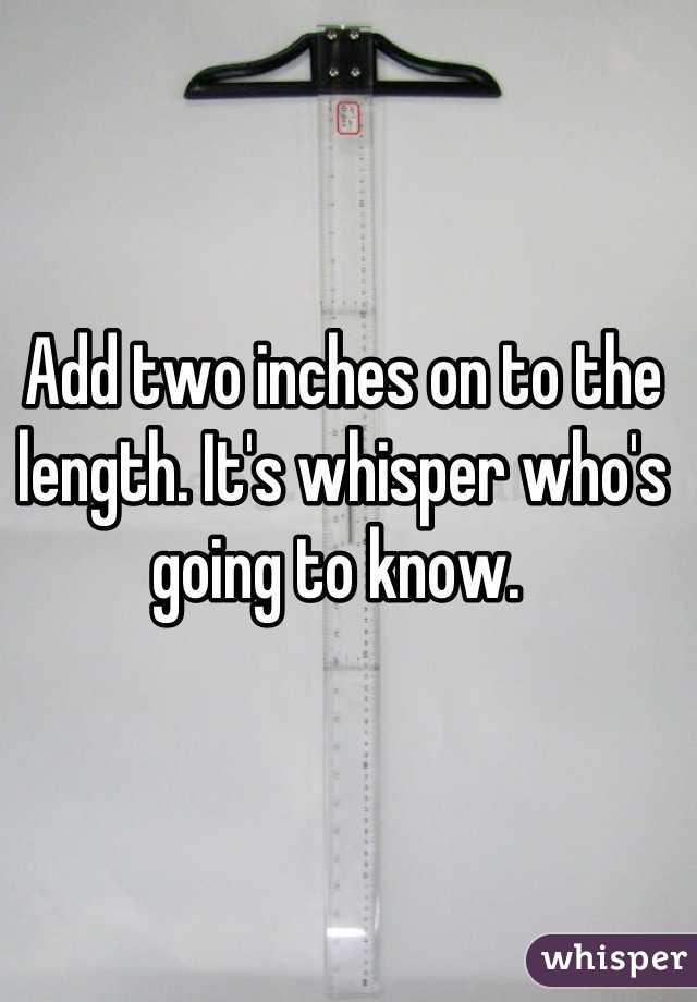 Add two inches on to the length. It's whisper who's going to know. 