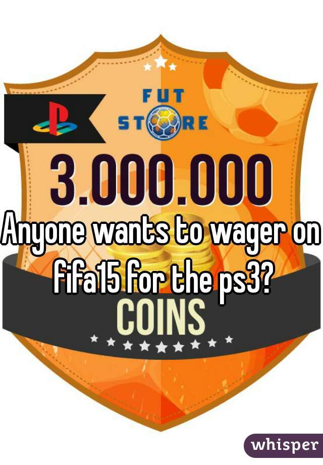 Anyone wants to wager on fifa15 for the ps3?