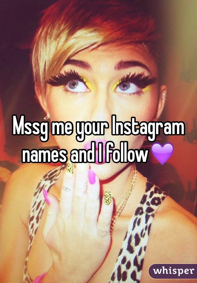 Mssg me your Instagram names and I follow💜