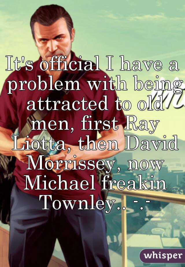It's official I have a problem with being attracted to old men, first Ray Liotta, then David Morrissey, now Michael freakin Townley.. -.-