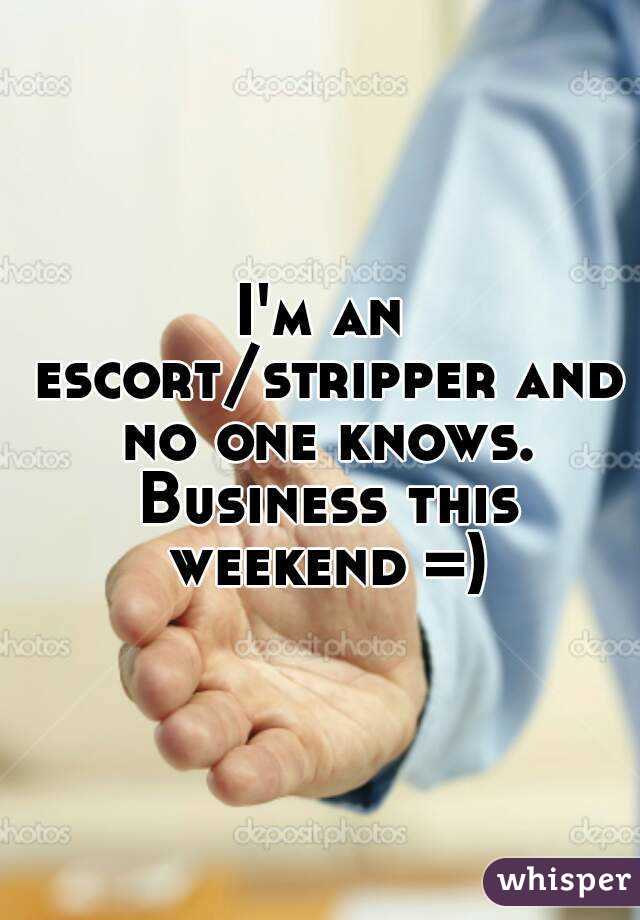 I'm an escort/stripper and no one knows. Business this weekend =)