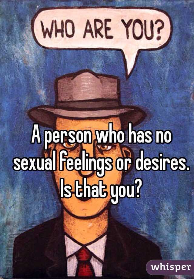 A person who has no sexual feelings or desires. Is that you?
