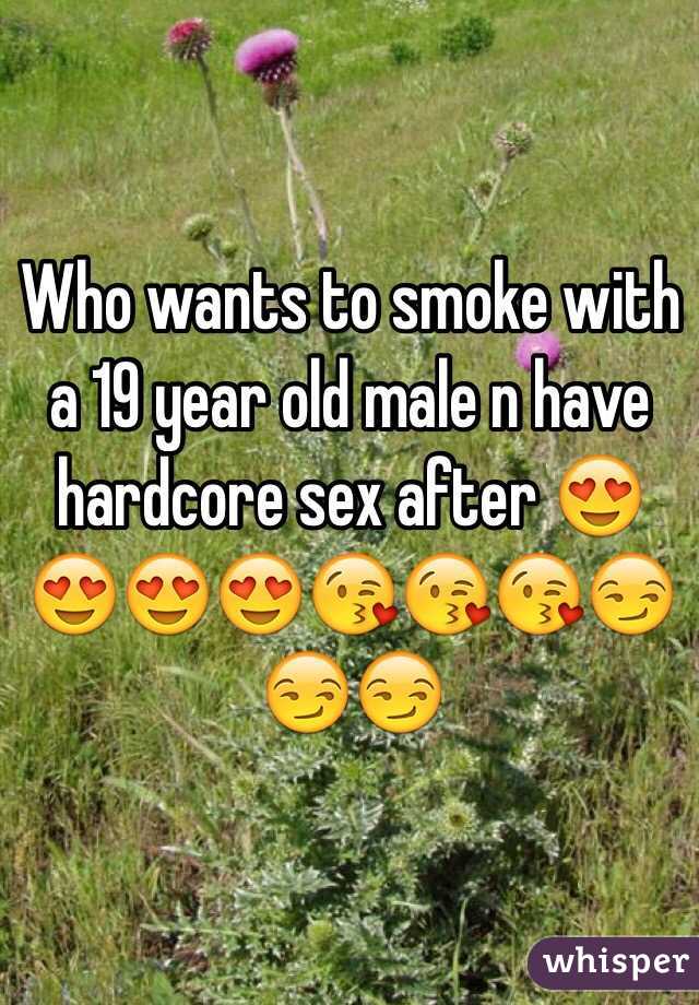Who wants to smoke with a 19 year old male n have hardcore sex after 😍😍😍😍😘😘😘😏😏😏