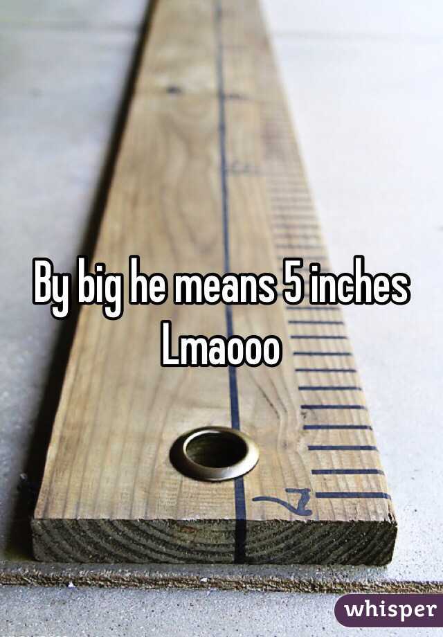 By big he means 5 inches Lmaooo 