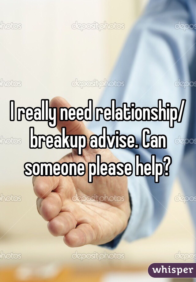 I really need relationship/breakup advise. Can someone please help? 