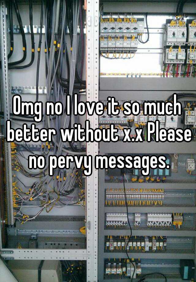 Omg No I Love It So Much Better Without Xx Please No Pervy Messages 4182