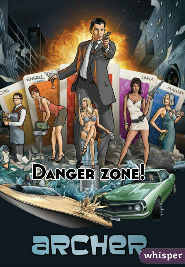 Danger zone! 