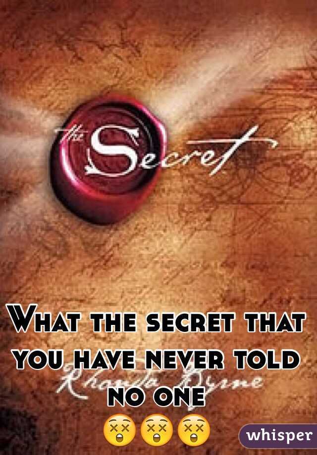 What the secret that you have never told no one 
😲😲😲