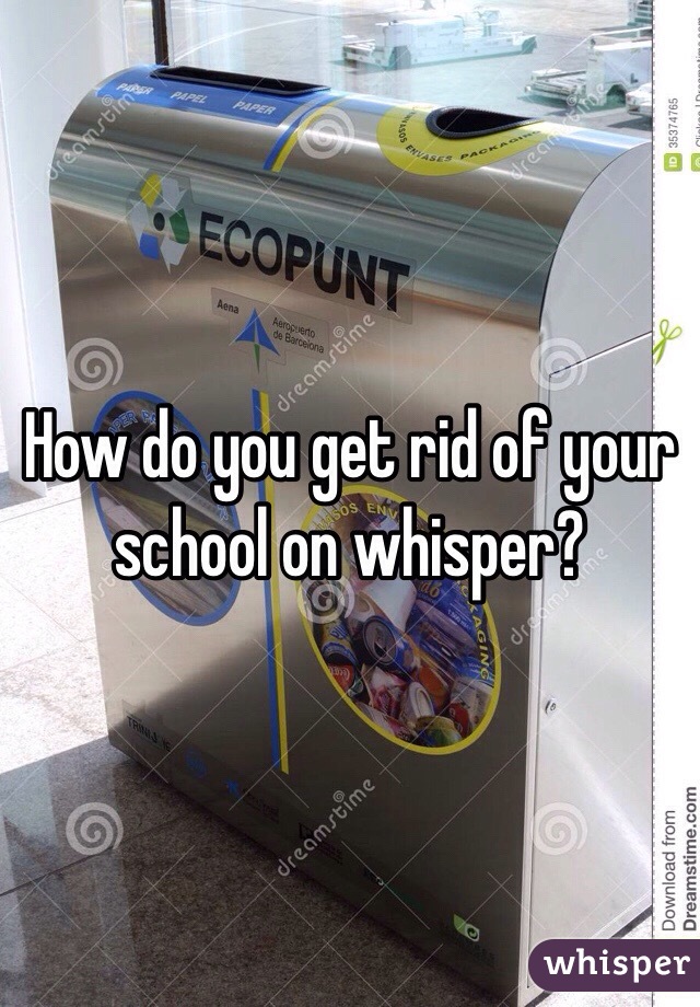 How do you get rid of your school on whisper?