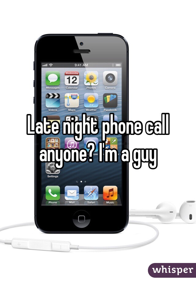 Late night phone call anyone? I'm a guy 