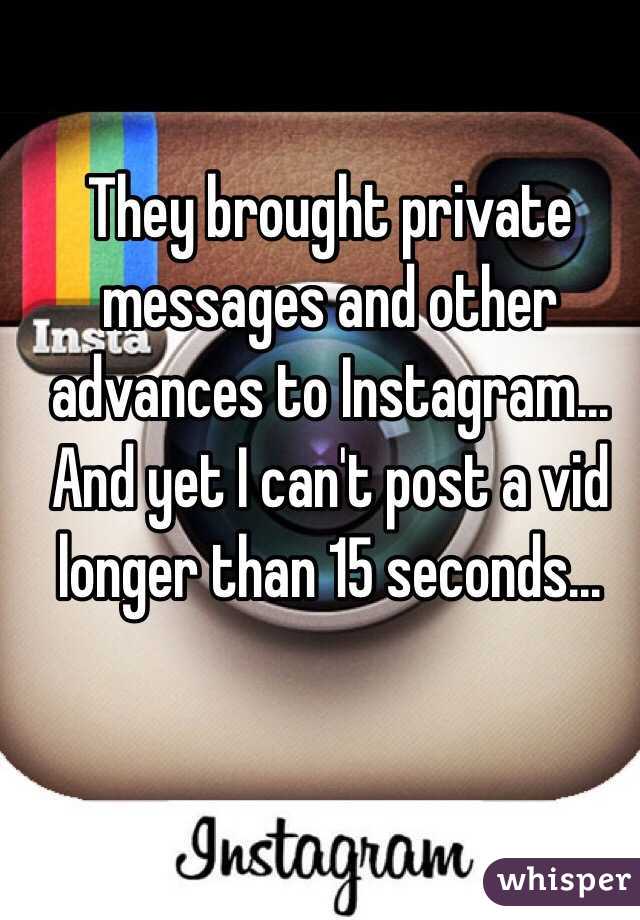 They brought private messages and other advances to Instagram... And yet I can't post a vid longer than 15 seconds...