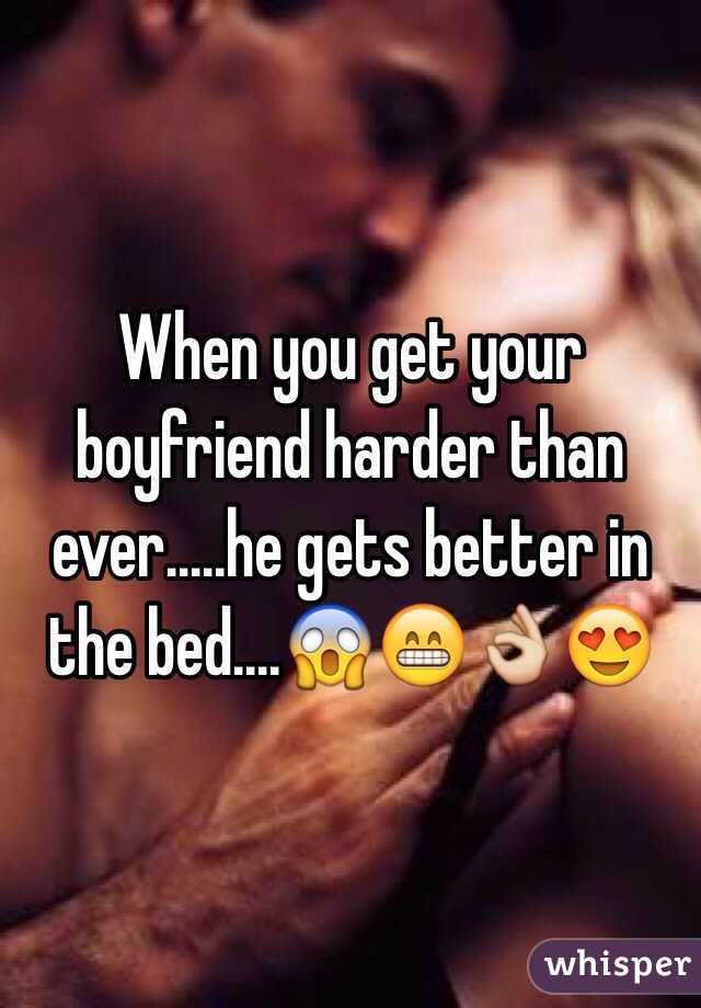 When you get your boyfriend harder than ever.....he gets better in the bed....😱😁👌😍