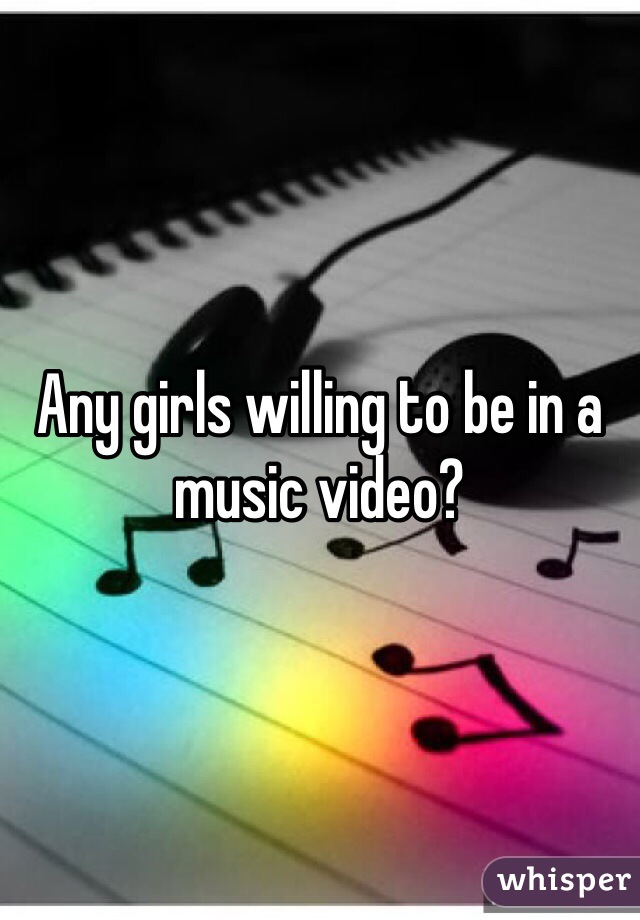 Any girls willing to be in a music video?