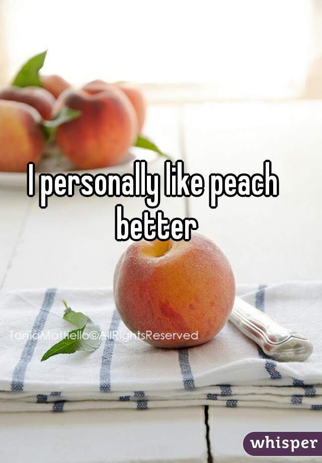 I personally like peach better