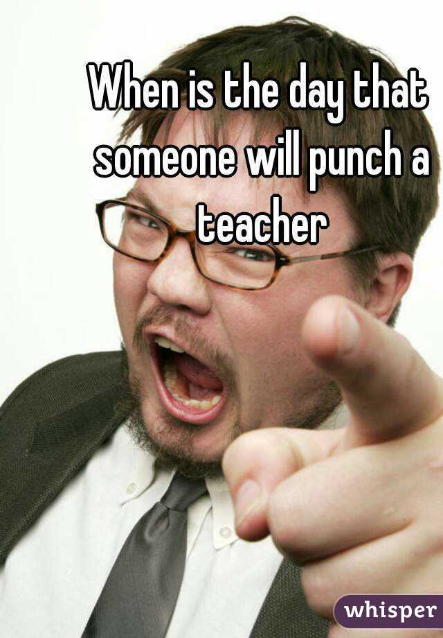 When is the day that someone will punch a teacher