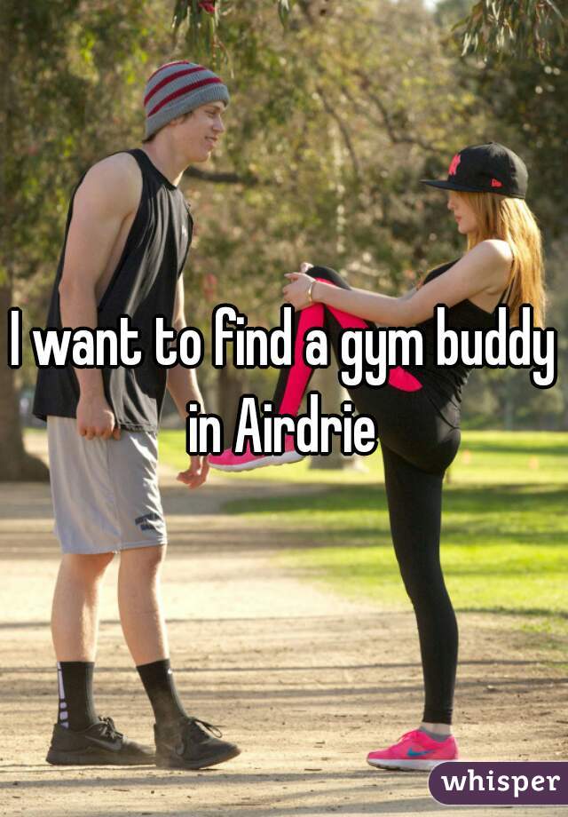 I want to find a gym buddy in Airdrie 