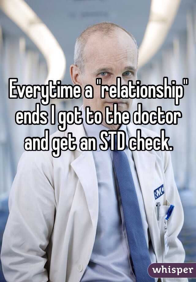 Everytime a "relationship" ends I got to the doctor and get an STD check. 