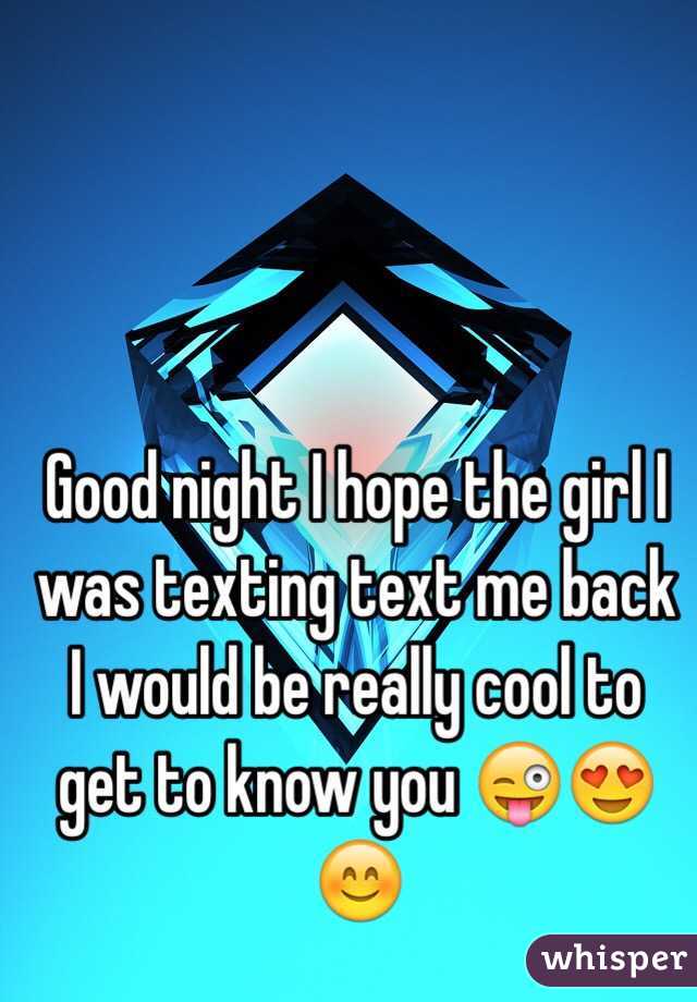 Good night I hope the girl I was texting text me back I would be really cool to get to know you 😜😍😊