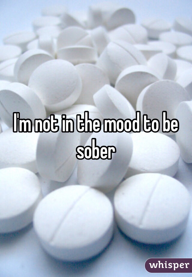 I'm not in the mood to be sober 