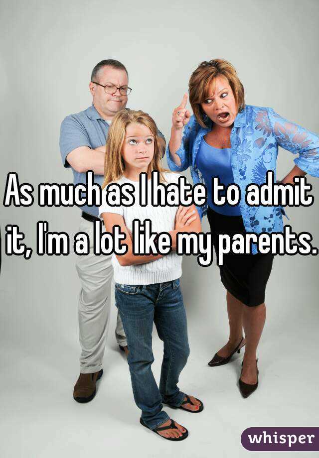 As much as I hate to admit it, I'm a lot like my parents.