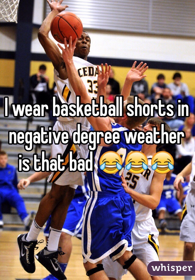 I wear basketball shorts in negative degree weather is that bad 😂😂😂