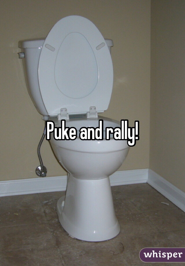 Puke and rally!