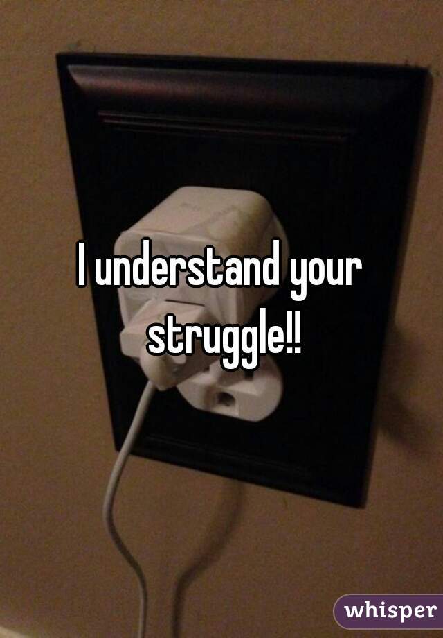 I understand your struggle!!