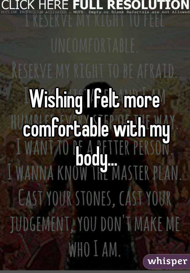 Wishing I felt more comfortable with my body...
