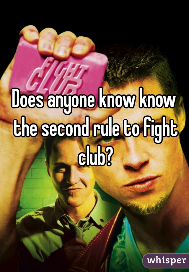 Does anyone know know the second rule to fight club?