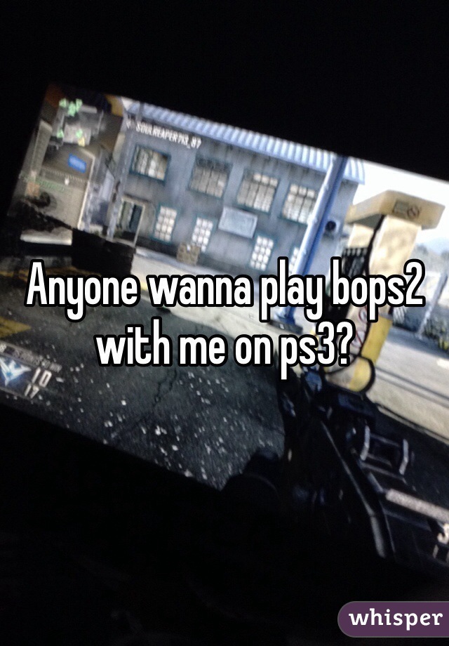 Anyone wanna play bops2 with me on ps3? 