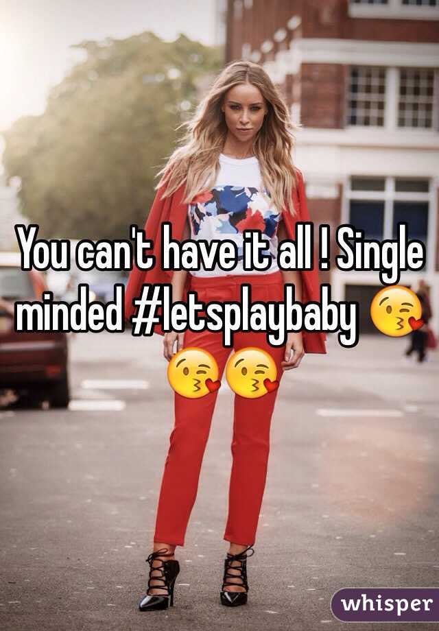 You can't have it all ! Single minded #letsplaybaby 😘😘😘