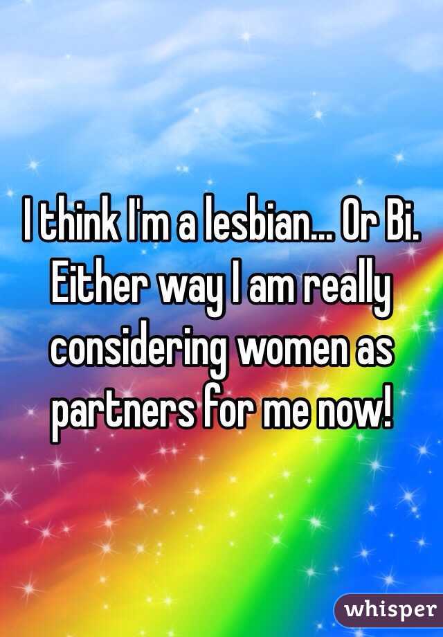 I think I'm a lesbian... Or Bi. Either way I am really considering women as partners for me now! 