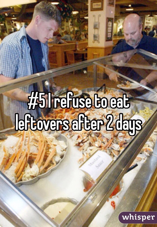 #5 I refuse to eat leftovers after 2 days 