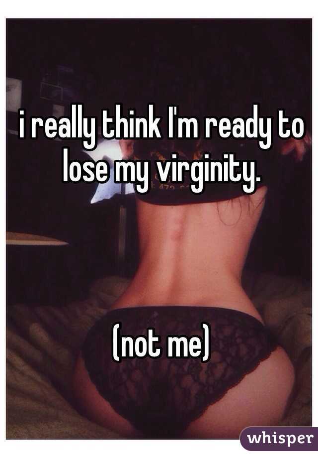 i really think I'm ready to lose my virginity.



(not me)