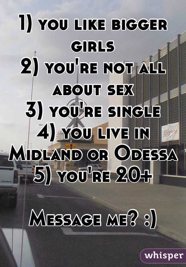 1) you like bigger girls
2) you're not all about sex
3) you're single
4) you live in Midland or Odessa
5) you're 20+

Message me? :)