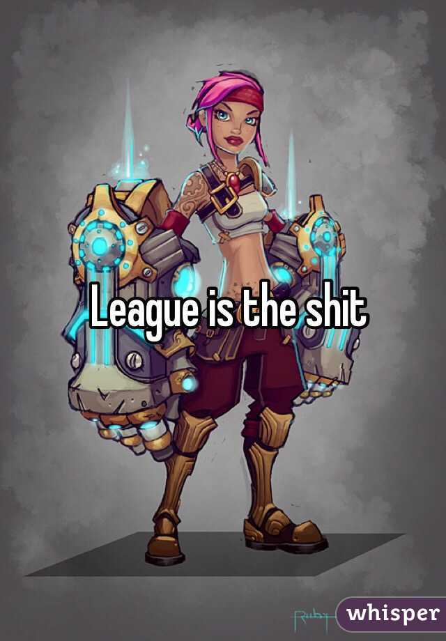 League is the shit