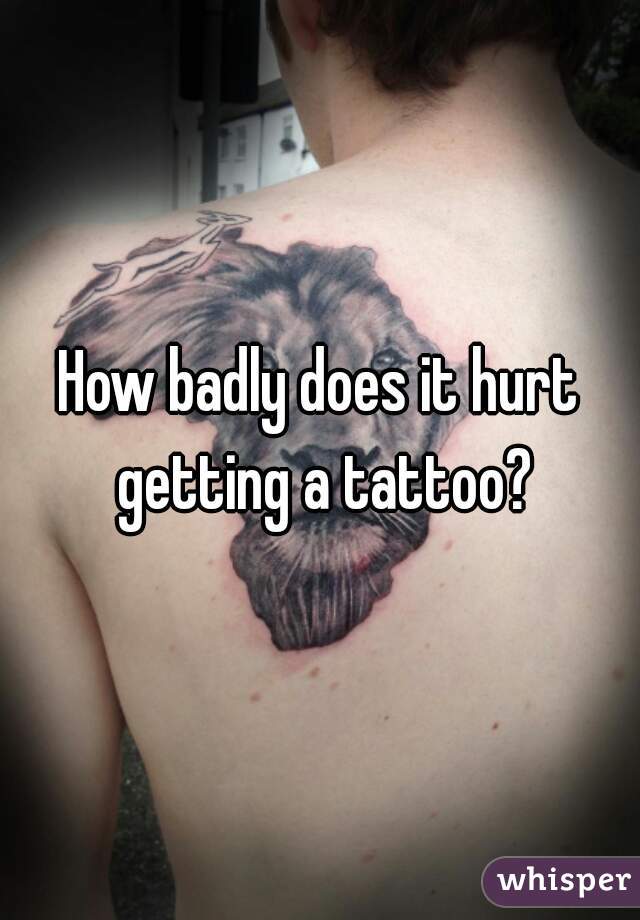 How badly does it hurt getting a tattoo?