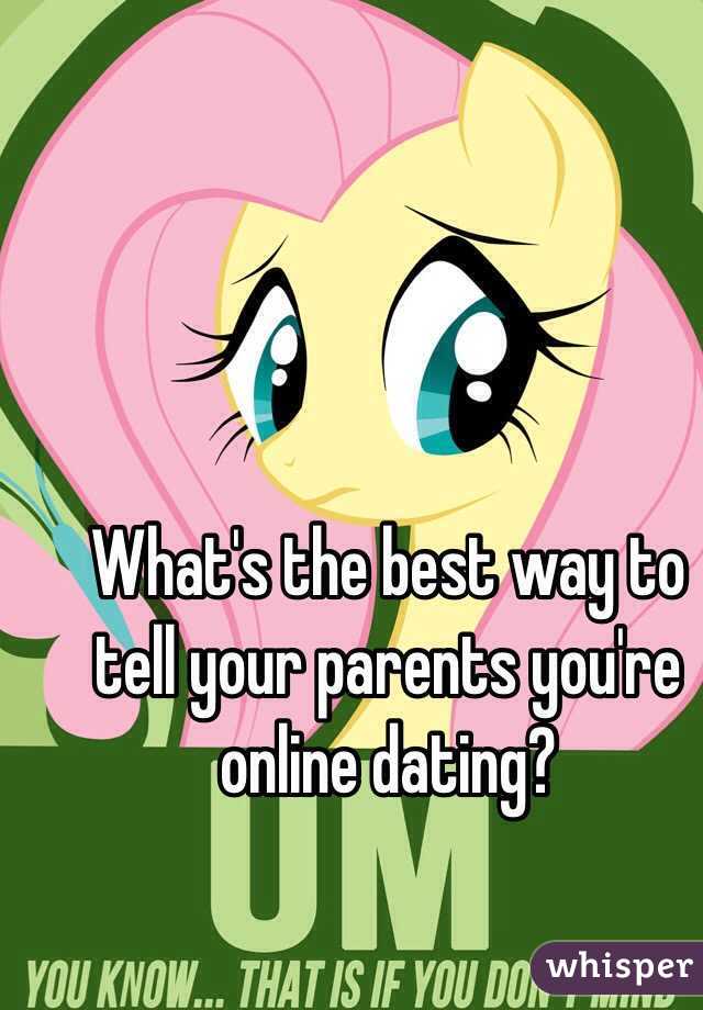 What's the best way to tell your parents you're online dating?