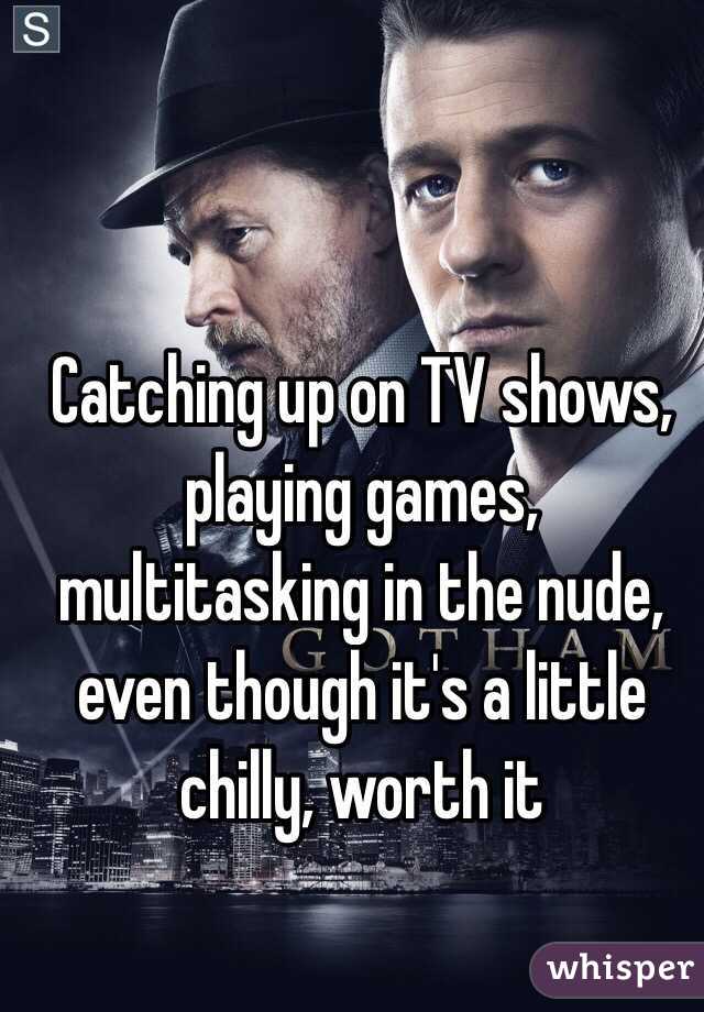 Catching up on TV shows, playing games, multitasking in the nude, even though it's a little chilly, worth it