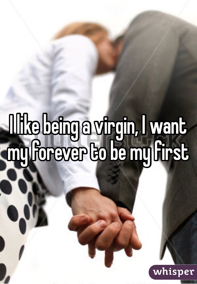 I like being a virgin, I want my forever to be my first