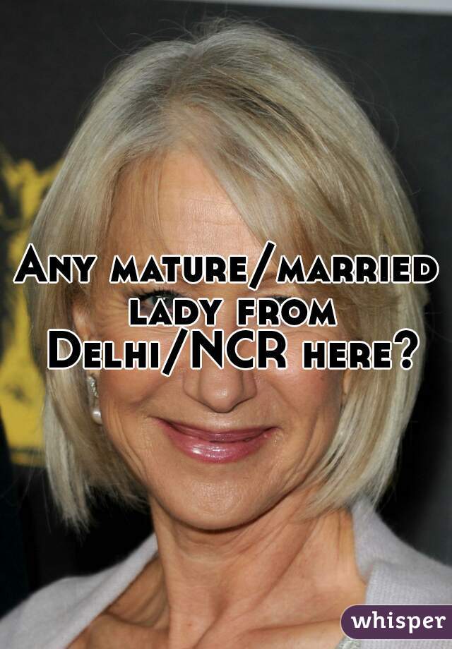 Any mature/married lady from Delhi/NCR here?