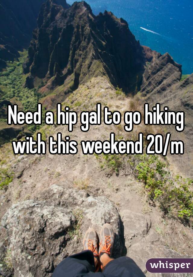 Need a hip gal to go hiking with this weekend 20/m