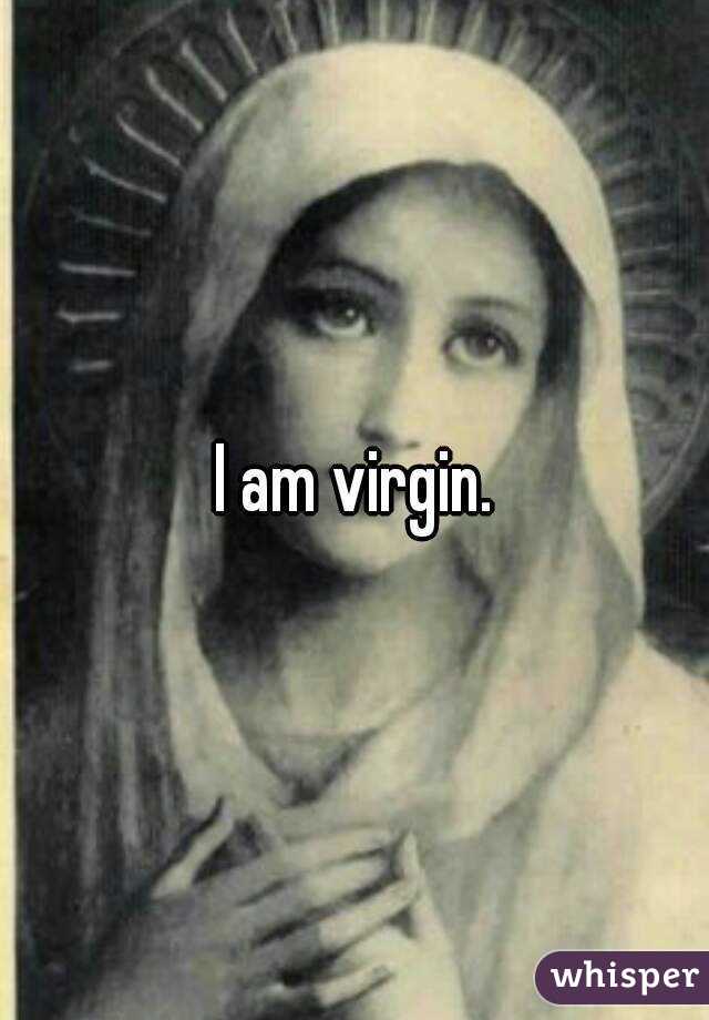 I am virgin.