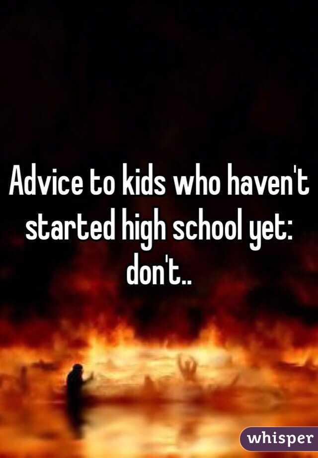 Advice to kids who haven't started high school yet: don't..